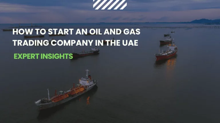 How to Start an Oil and Gas Trading Company in Dubai, UAE -Comprehensive Guide 2023